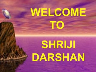 WELCOME
   TO
     SHRIJI
  DARSHAN
SHRIJI DARSHAN