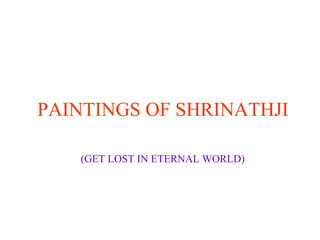 (GET LOST IN ETERNAL WORLD) PAINTINGS OF SHRINATHJI  