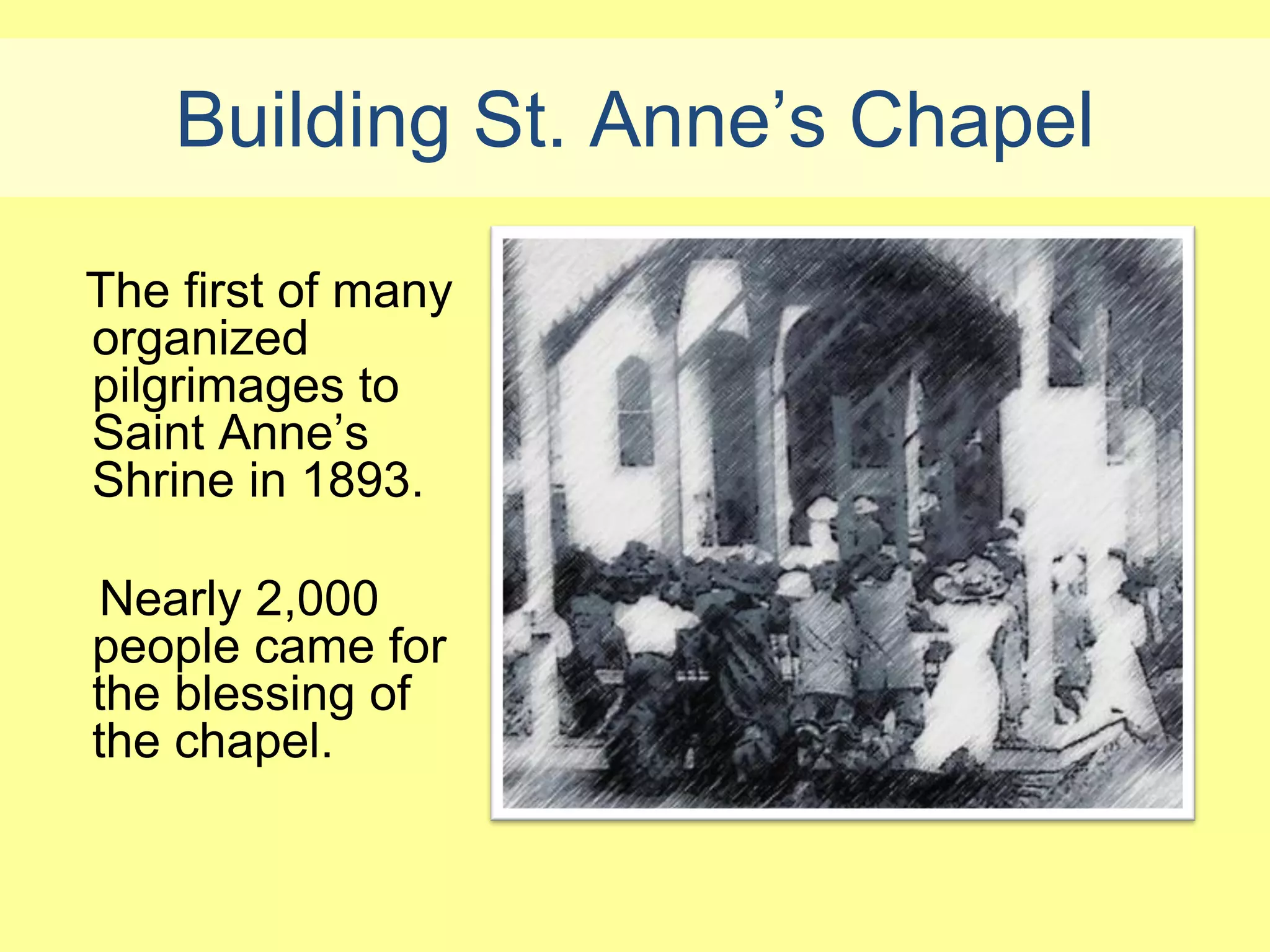 Building St. Anne’s Chapel

The first of many
organized
pilgrimages to
Saint Anne’s
Shrine in 1893.

 Nearly 2,000
people came for
the blessing of
the chapel.
 