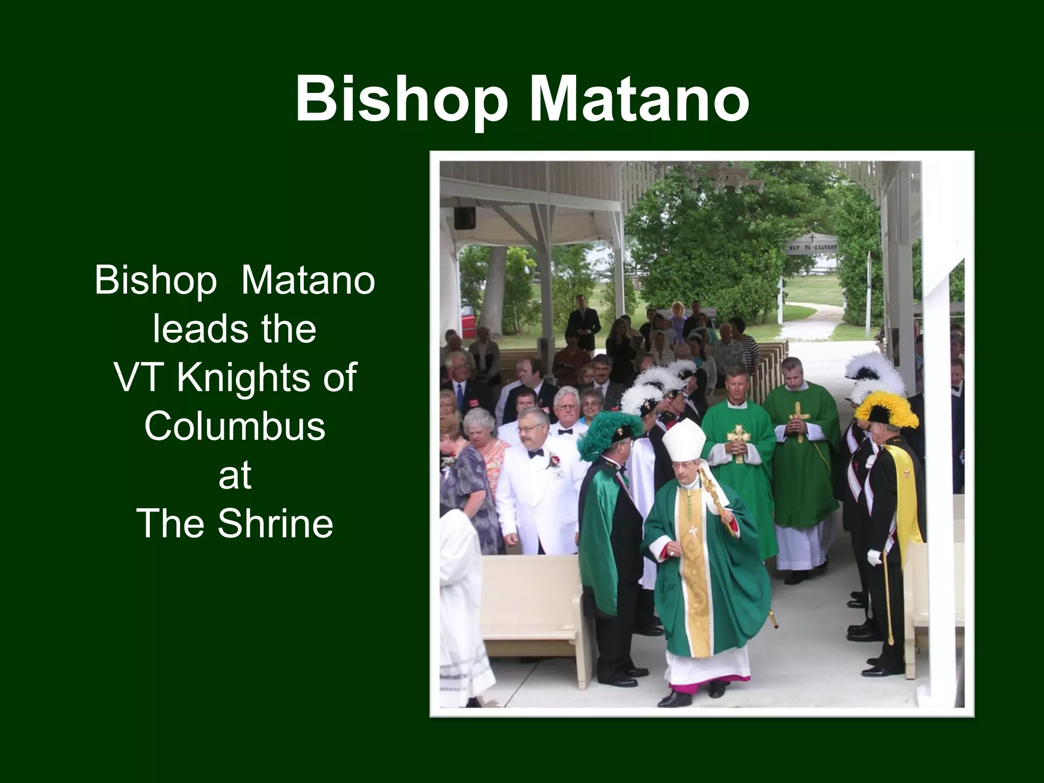 Bishop Matano

Bishop Matano
   leads the
 VT Knights of
   Columbus
       at
  The Shrine
 