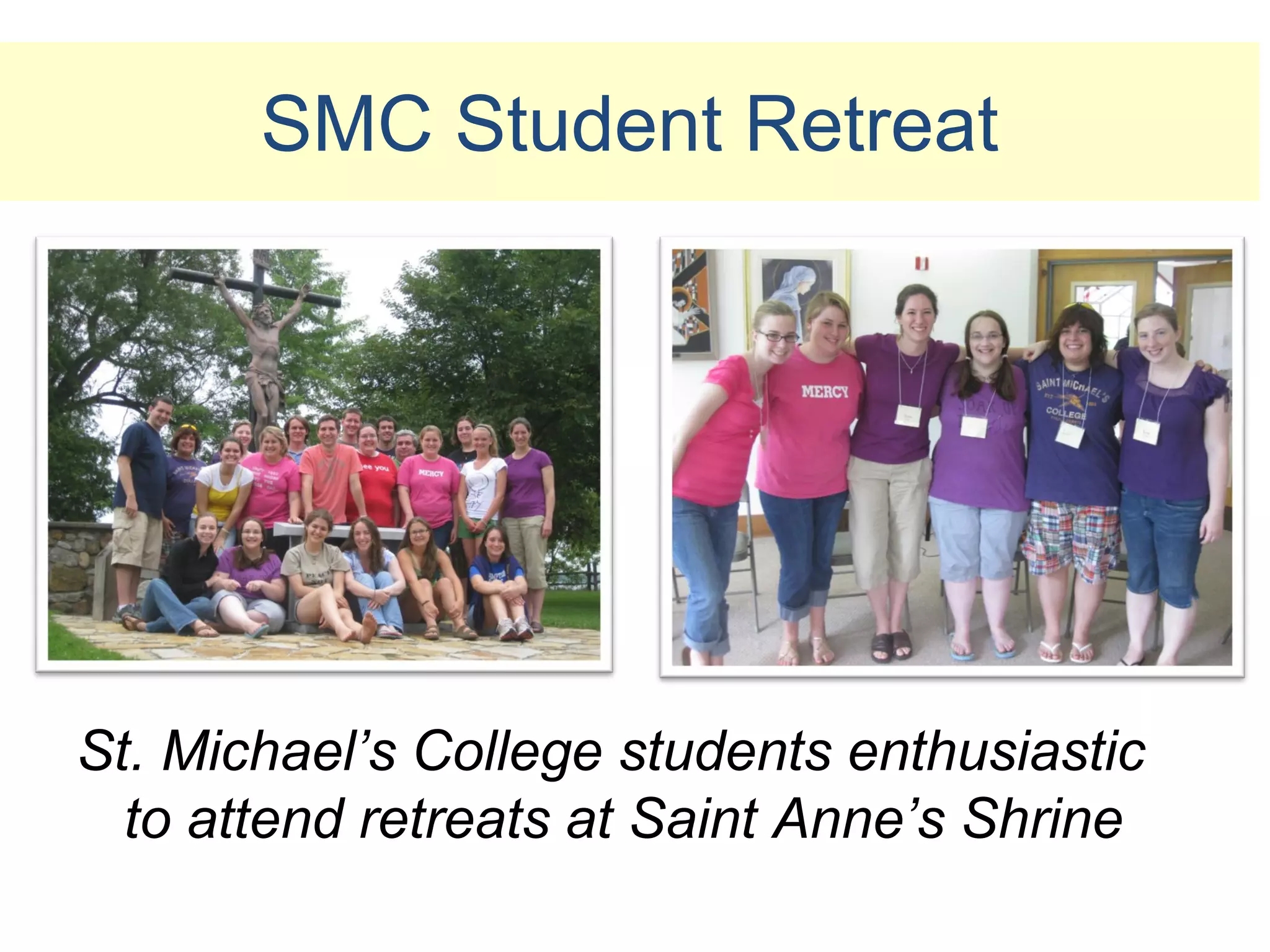 SMC Student Retreat




St. Michael’s College students enthusiastic
  to attend retreats at Saint Anne’s Shrine
 