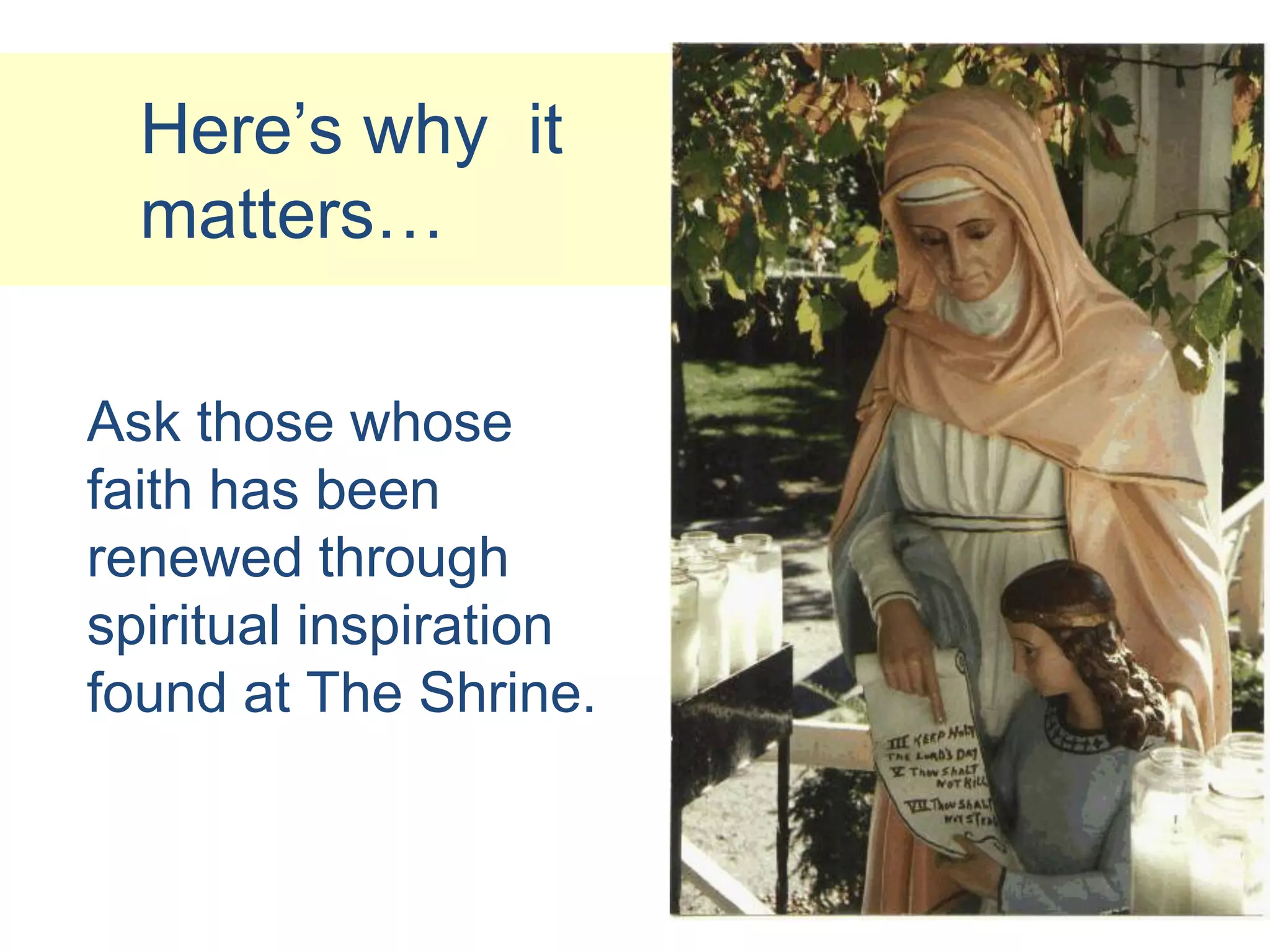 Here’s why it
  matters…

Ask those whose
faith has been
renewed through
spiritual inspiration
found at The Shrine.
 