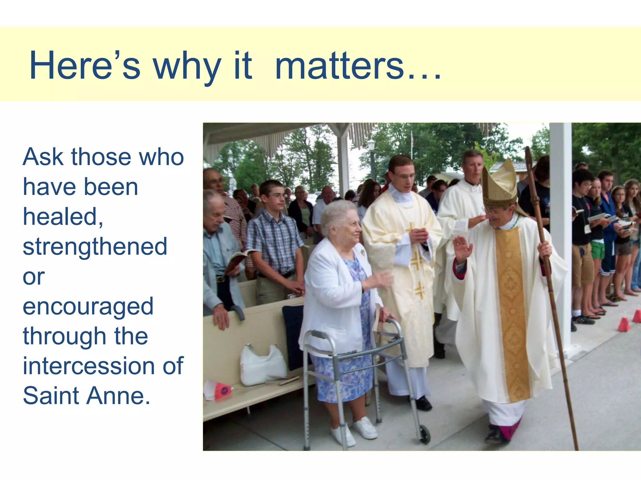 Here’s why it matters…

Ask those who
have been
healed,
strengthened
or
encouraged
through the
intercession of
Saint Anne.
 