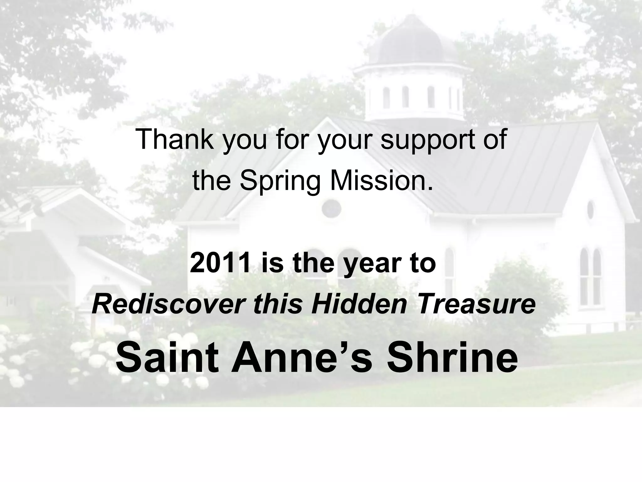 Thank you for your support of
      the Spring Mission.

      2011 is the year to
Rediscover this Hidden Treasure

 Saint Anne’s Shrine
 