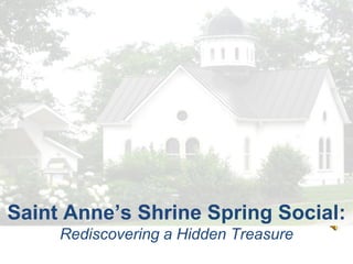 Saint Anne’s Shrine Spring Social:
     Rediscovering a Hidden Treasure
 