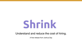Shrink
Understand and reduce the cost of hiring.
A free release from Joshua Day
 