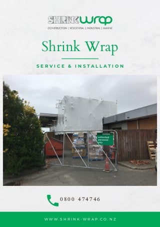 W W W . S H R I N K - W R A P . C O . N Z
0 8 0 0 4 7 4 7 4 6
S E R V I C E & I N S T A L L A T I O N
Shrink Wrap