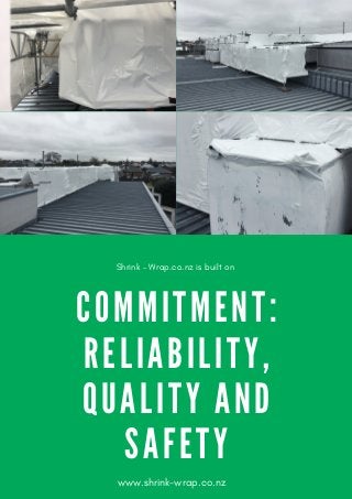 C O M M I T M E N T :
R E L I A B I L I T Y ,
Q U A L I T Y A N D
S A F E T Y
Shrink - Wrap.co.nz is built on
www.shrink-wrap.co.nz