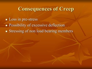 Consequences of Creep
 Loss in pre-stress
 Possibility of excessive deflection
 Stressing of non load bearing members
 