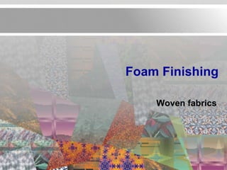Foam Finishing

    Woven fabrics
 