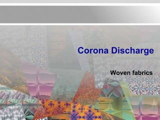 Corona Discharge

      Woven fabrics
 