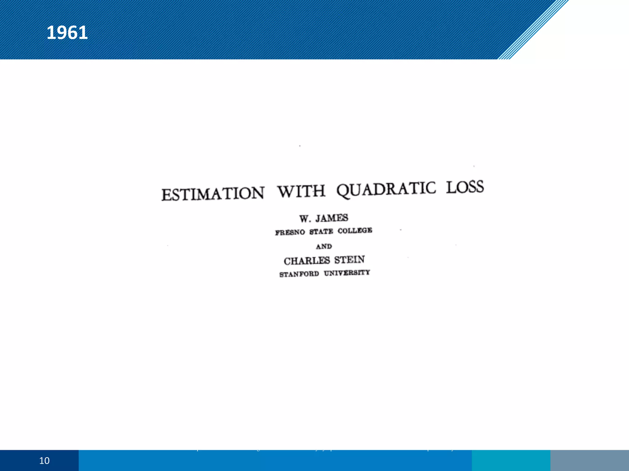 1961
James and Stein. Estimation with quadratic loss. Proceedings of the fourth Berkeley symposium on mathematical statistics and probability. Vol. 1. 1961.
10
 