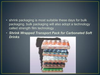 • shrink packaging is most suitable these days for bulk
packaging. bulk packaging will also adopt a technology
called stre...