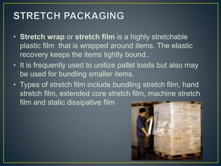 • Stretch wrap or stretch film is a highly stretchable
plastic film that is wrapped around items. The elastic
recovery kee...