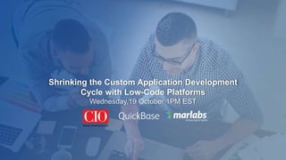 Shrinking the Custom Application Development
Cycle with Low-Code Platforms
Wednesday,19 October 1PM EST
 