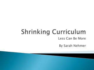 Shrinking Curriculum Less Can Be More By Sarah Nehmer 