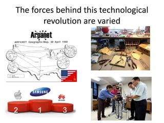 The forces behind this technological
revolution are varied
 