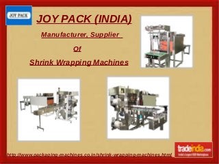 JOY PACK (INDIA)
http://www.packaging-machines.co.in/shrink-wrapping-machines.html
Manufacturer, Supplier
Of
Shrink Wrapping Machines
 