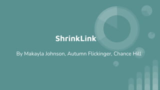 ShrinkLink
By Makayla Johnson, Autumn Flickinger, Chance Hill
 