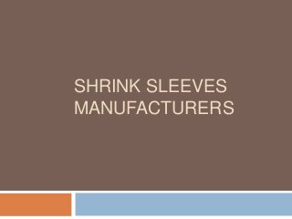 SHRINK SLEEVES
MANUFACTURERS
 
