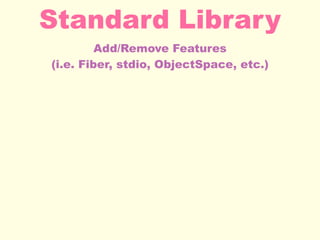 Add/Remove Features
(i.e. Fiber, stdio, ObjectSpace, etc.)
Standard Library
 