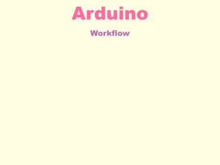 Workflow
Arduino
 