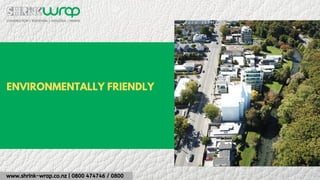 www.shrink-wrap.co.nz | 0800 474746 / 0800
ENVIRONMENTALLY FRIENDLY
 