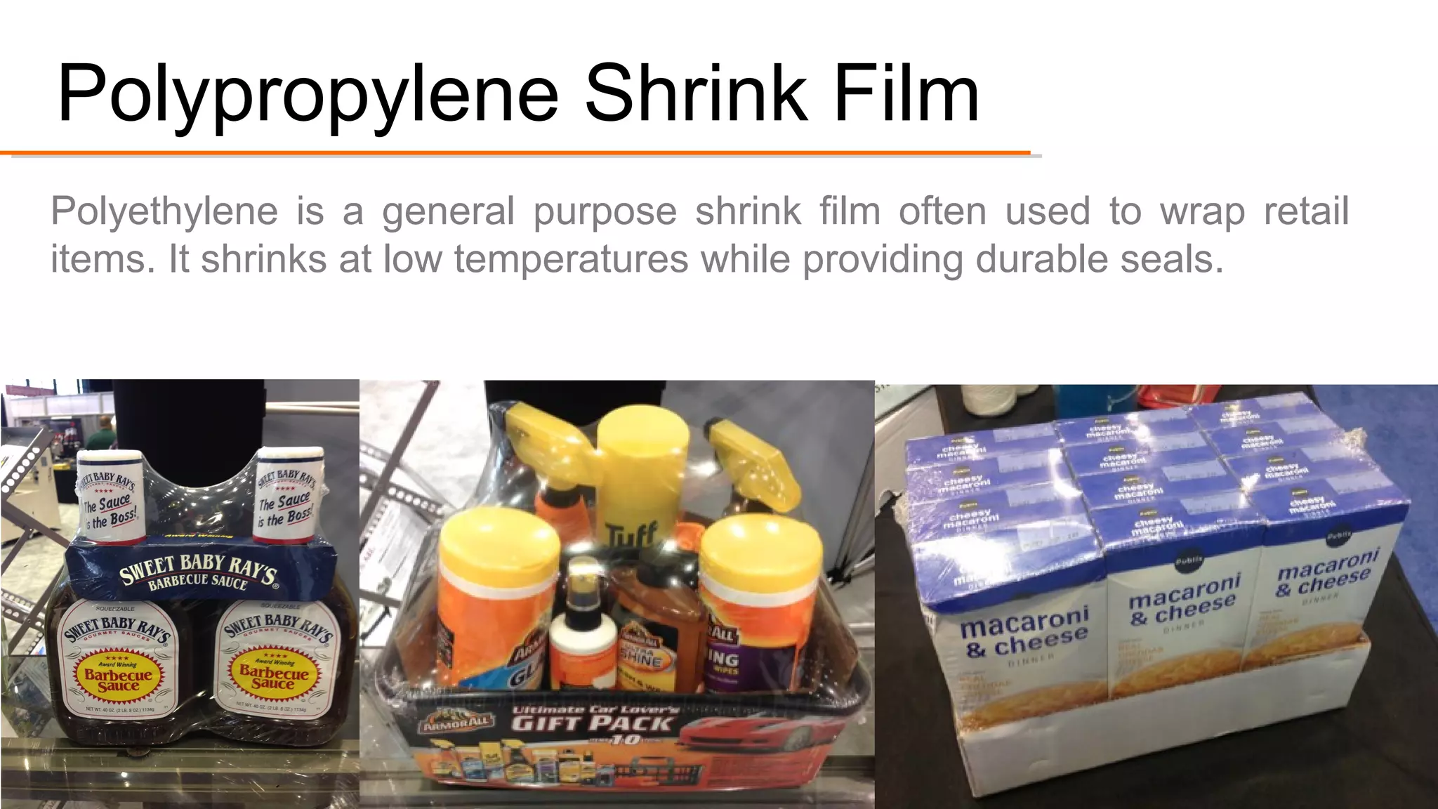 Polypropylene is a general purpose shrink film often used to wrap retail
items. It shrinks at low temperatures while providing durable seals.
#2. Polypropylene Shrink Film
 