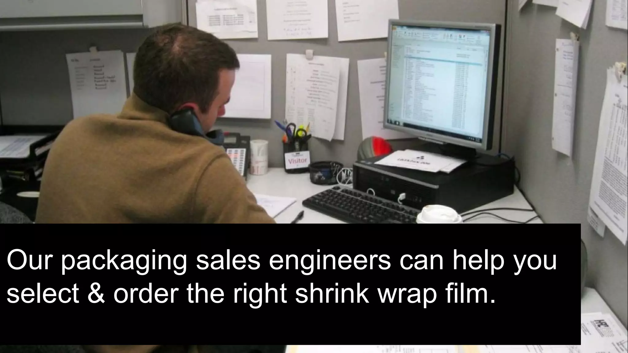 Service
Our packaging sales engineers can help you
select & order the right shrink wrap film.
 