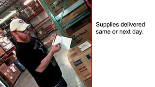 Supplies delivered
when you need
them.
 