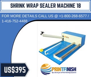 SHRINK WRAP SEALER MACHINE 18
FOR MORE DETAILS CALL US @ +1-800-268-6577 /
1-416-752-4488
US$395
 
