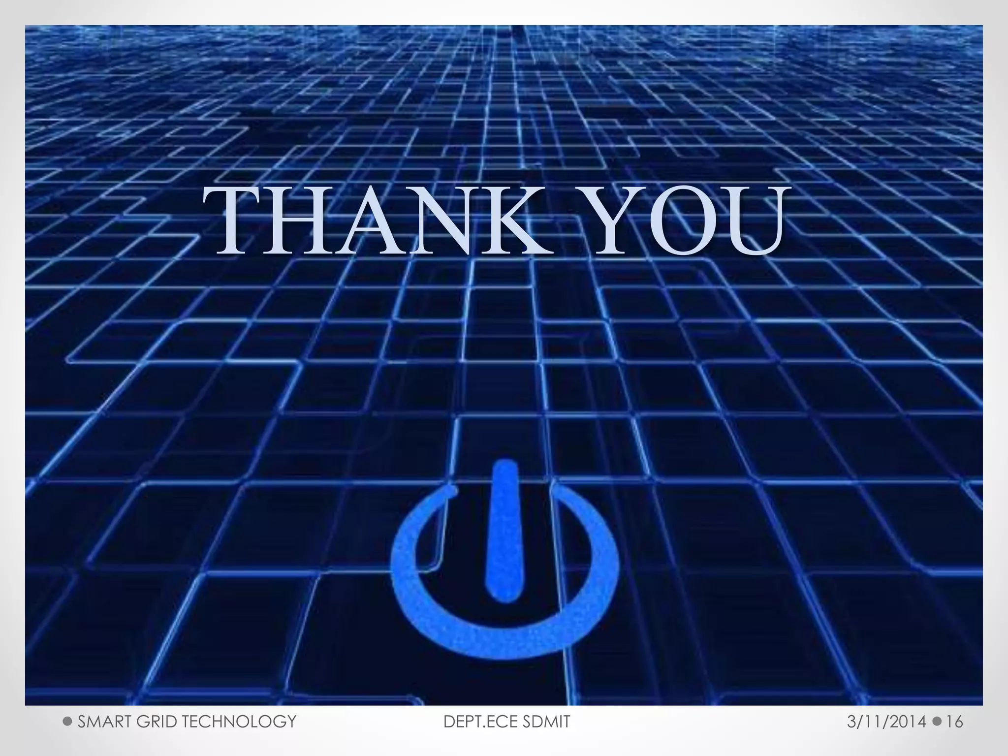 3/11/2014SMART GRID TECHNOLOGY DEPT.ECE SDMIT 16
THANK YOU
 