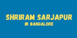 Shriram Sarjapur
In Bangalore
 
