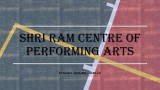 Shri ram centre of
performing arts
Mandi house, Delhi
 
