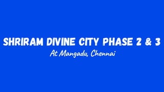 Shriram Divine City Phase 2 & 3
At Mangadu, Chennai
 