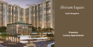 Shriram Esquire
South Bangalore
Presents
Luxury Apartments
 