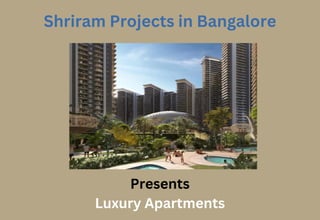 Shriram Projects in Bangalore
Presents
Luxury Apartments
 