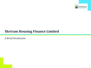 Shriram Housing Finance Limited
A Brief Introduction
1
 