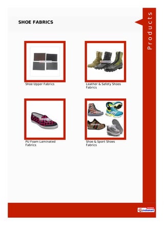 SHOE FABRICS
Shoe Upper Fabrics Leather & Safety Shoes
Fabrics
PU Foam Laminated
Fabrics
Shoe & Sport Shoes
Fabrics
Produc...