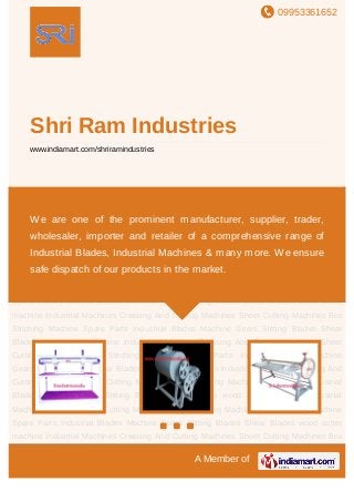 09953361652
A Member of
Shri Ram Industries
www.indiamart.com/shriramindustries
Industrial Machines Creasing And Cutting Machines Sheet Cutting Machines Box Stitching
Machine Spare Parts Industrial Blades Machine Gears Slitting Blades Shear Blades wood cutter
machine Industrial Machines Creasing And Cutting Machines Sheet Cutting Machines Box
Stitching Machine Spare Parts Industrial Blades Machine Gears Slitting Blades Shear
Blades wood cutter machine Industrial Machines Creasing And Cutting Machines Sheet Cutting
Machines Box Stitching Machine Spare Parts Industrial Blades Machine Gears Slitting
Blades Shear Blades wood cutter machine Industrial Machines Creasing And Cutting
Machines Sheet Cutting Machines Box Stitching Machine Spare Parts Industrial Blades Machine
Gears Slitting Blades Shear Blades wood cutter machine Industrial Machines Creasing And
Cutting Machines Sheet Cutting Machines Box Stitching Machine Spare Parts Industrial
Blades Machine Gears Slitting Blades Shear Blades wood cutter machine Industrial
Machines Creasing And Cutting Machines Sheet Cutting Machines Box Stitching Machine
Spare Parts Industrial Blades Machine Gears Slitting Blades Shear Blades wood cutter
machine Industrial Machines Creasing And Cutting Machines Sheet Cutting Machines Box
Stitching Machine Spare Parts Industrial Blades Machine Gears Slitting Blades Shear
Blades wood cutter machine Industrial Machines Creasing And Cutting Machines Sheet Cutting
Machines Box Stitching Machine Spare Parts Industrial Blades Machine Gears Slitting
Blades Shear Blades wood cutter machine Industrial Machines Creasing And Cutting
Machines Sheet Cutting Machines Box Stitching Machine Spare Parts Industrial Blades Machine
We are one of the prominent manufacturer, supplier, trader,
wholesaler, importer and retailer of a comprehensive range of Industrial
Blades, Industrial Machines & many more. We ensure safe dispatch of
our products in the market.
 