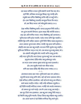 भु

ी राम जी का आशीवाद सब पर सदा बना रहे (S. Sood )

दस बदन सो नत

वत पु न संभा र धायो रस भर् यो।।

वौ भरे अ तबल म लजु

ब

एक एक ह हनै।
ु

रघु बीर बल द पत बभीषनु घा ल न हं ता कहु ँ गनै।।
दो0-उमा बभीषनु रावन ह स मु ख चतव क काउ।
सो अब भरत काल य ीरघु बीर भाउ।।94।।
–*–*–
दे खा मत बभीषनु भार । धायउ हनू मान ग र धार ।।
रथ तु रंग सारथी नपाता। दय माझ ते ह मारे स लाता।।
ठाढ़ रहा अ त क पत गाता। गयउ बभीषनु जहँ जन ाता।।
ं
पु न रावन क प हतेउ पचार । चलेउ गगन क प पूँछ पसार ।।
ग ह स पूँछ क प स हत उड़ाना। पु न फ र भरे उ बल हनु माना।।
लरत अकास जु गल सम जोधा। एक ह एक हनत क र
ु

ोधा।।

सोह हं नभ छल बल बहु करह ं। क जल ग र सु मे जनु लरह ं।।
बु ध बल न सचर परइ न पार् यो। तब मा त सु त भु संभार् यो।।
छं 0-संभा र ीरघु बीर धीर पचा र क प रावनु ह यो।
म ह परत पु न उ ठ लरत दे व ह जु गल कहु ँ जय जय भ यो।।
हनु मंत संकट दे ख मकट भालु

ोधातु र चले।

रन म त रावन सकल सु भट चंड भु ज बल दलमले।।
दो0-तब रघु बीर पचारे धाए क स चंड।
क प बल बल दे ख ते हं क ह गट पाषंड।।95।।
–*–*–
अंतरधान भयउ छन एका। पु न गटे खल प अनेका।।
रघु प त कटक भालु क प जेते। जहँ तहँ गट दसानन तेते।।
दे खे क प ह अ मत दससीसा। जहँ तहँ भजे भालु अ क सा।।
भागे बानर धर हं न धीरा। ा ह ा ह ल छमन रघु बीरा।।
दहँ द स धाव हं को ट ह रावन। गज हं घोर कठोर भयावन।।
डरे सकल सु र चले पराई। जय क आस तजहु अब भाई।।
ै
सब सु र िजते एक दसकधर। अब बहु भए तकहु ग र कदर।।
ं
ं
रहे बरं च संभु मु न यानी। िज ह िज ह भु म हमा कछ जानी।।
ु
छं 0-जाना ताप ते रहे नभय क प ह रपु माने फरे ।
ु

 