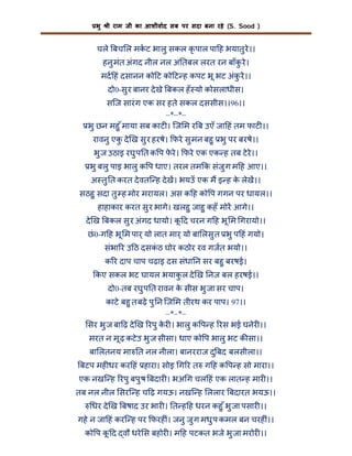 भु

ी राम जी का आशीवाद सब पर सदा बना रहे (S. Sood )

चले बच ल मकट भालु सकल कृ पाल पा ह भयातु रे।।
हनु मंत अंगद नील नल अ तबल लरत रन बाँक रे ।
ु
मद हं दसानन को ट को ट ह कपट भू भट अंक रे ।।
ु
दो0-सु र बानर दे खे बकल हँ यो कोसलाधीस।
सिज सारं ग एक सर हते सकल दससीस।।96।।
–*–*–
भु छन महु ँ माया सब काट । िज म र ब उएँ जा हं तम फाट ।।
रावनु एक दे ख सु र हरषे। फरे सु मन बहु भु पर बरषे।।
ु
भु ज उठाइ रघु प त क प फरे । फरे एक एक ह तब टे रे।।
े
भु बलु पाइ भालु क प धाए। तरल तम क संजु ग म ह आए।।
अ तु त करत दे वति ह दे ख। भयउँ एक म इ ह क लेख।।
े
सठहु सदा तु ह मोर मरायल। अस क ह को प गगन पर धायल।।
हाहाकार करत सु र भागे। खलहु जाहु कहँ मोर आगे।।
दे ख बकल सु र अंगद धायो। क द चरन ग ह भू म गरायो।।
ू
छं 0-ग ह भू म पार् यो लात मार् यो बा लसु त भु प हं गयो।
संभा र उ ठ दसकठ घोर कठोर रव गजत भयो।।
ं
क र दाप चाप चढ़ाइ दस संधा न सर बहु बरषई।
कए सकल भट घायल भयाक ल दे ख नज बल हरषई।।
ु
दो0-तब रघु प त रावन क सीस भु जा सर चाप।
े
काटे बहु त बढ़े पु न िज म तीरथ कर पाप। 97।।
–*–*–
सर भु ज बा ढ़ दे ख रपु कर । भालु क प ह रस भई घनेर ।।
े
मरत न मू ढ़ कटे उ भु ज सीसा। धाए को प भालु भट क सा।।
बा लतनय मा त नल नीला। बानरराज दु बद बलसीला।।
बटप मह धर कर हं हारा। सोइ ग र त ग ह क प ह सो मारा।।
एक नखि ह रपु बपु ष बदार । भअ ग चल हं एक लात ह मार ।।
तब नल नील सरि ह च ढ़ गयऊ। नखि ह ललार बदारत भयऊ।।
धर दे ख बषाद उर भार । त ह ह धरन कहु ँ भु जा पसार ।।
गहे न जा हं करि ह पर फरह ं। जनु जु ग मधु प कमल बन चरह ं।।
को प क द वौ धरे स बहोर । म ह पटकत भजे भु जा मरोर ।।
ू

 