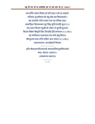 भु

ी राम जी का आशीवाद सब पर सदा बना रहे (S. Sood )

सब भाँ त अधम नषाद सो ह र भरत य उर लाइयो।
म तमंद तु लसीदास सो भु मोह बस बसराइयो।।
यह रावना र च र पावन राम पद र त द सदा।
कामा दहर ब यानकर सु र स मु न गाव हं मु दा।।2।।
दो0-समर बजय रघु बीर क च रत जे सु न हं सु जान।
े
बजय बबेक बभू त नत त ह ह दे हं भगवान।।121(क)।।
यह क लकाल मलायतन मन क र दे खु बचार।
ीरघु नाथ नाम तिज ना हन आन अधार।।121(ख)।।
मासपारायण, स ताईसवाँ व ाम
——————इ त ीम ामच रतमानसे सकलक लकलु ष व वंसने
ष ठः सोपानः समा तः।
(लंकाका ड समा त)
————
–*–*–

 