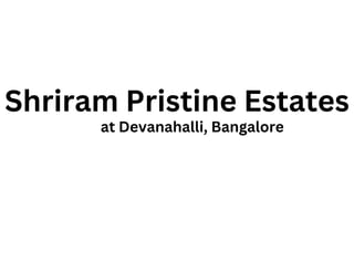Shriram Pristine Estates
at Devanahalli, Bangalore
 
