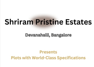 Shriram Pristine Estates
Devanahalli, Bangalore
Devanahalli, Bangalore
Presents
Plots with World-Class Specifications
 