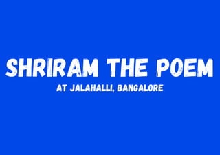 Shriram The Poem
at Jalahalli, Bangalore
 