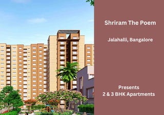 Shriram The Poem
Jalahalli, Bangalore
Presents
2 & 3 BHK Apartments
 