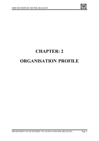 SHRI MUNISHWAR MOTOR, BELAGAVI
DEPARTMENT OF PG STUDIES VTU JNANA SANGAM, BELAGAVI. Page 5
CHAPTER: 2
ORGANISATION PROFILE
 