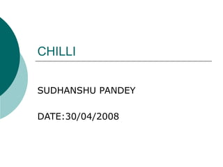 CHILLI SUDHANSHU PANDEY DATE:30/04/2008 