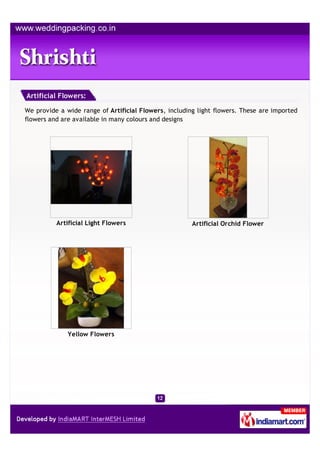 Artificial Flowers:

We provide a wide range of Artificial Flowers, including light flowers. These are imported
flowers an...